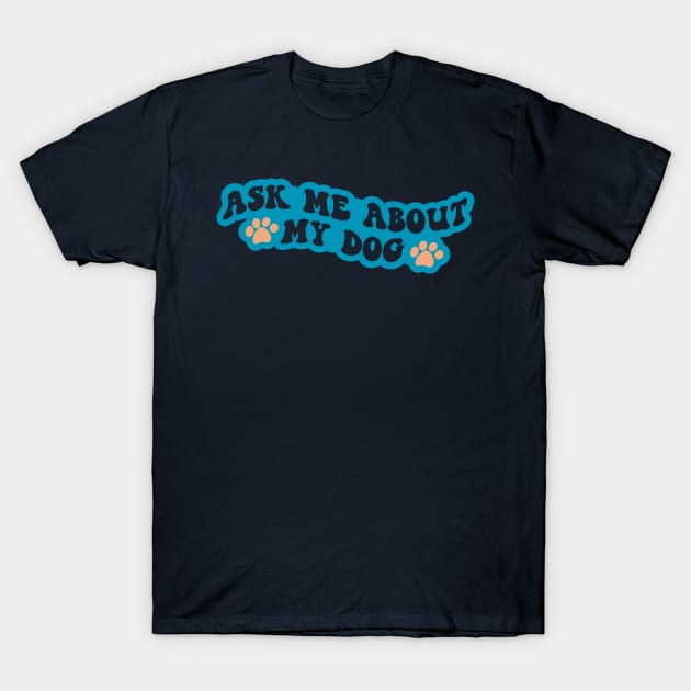 Ask Me About My Dog T-Shirt by Miozoto_Design